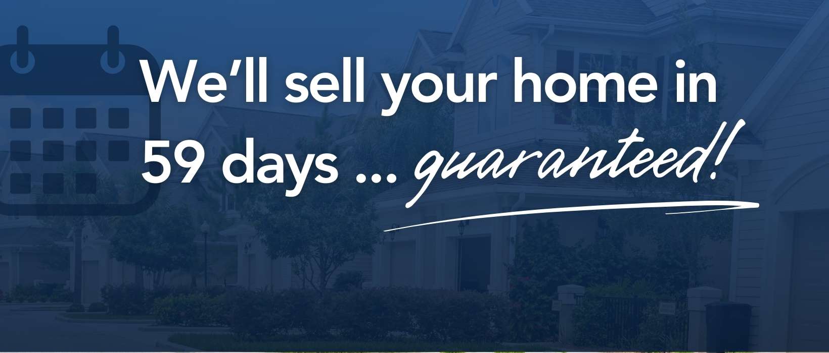 We'll sell your home in 59 days...guaranteed!